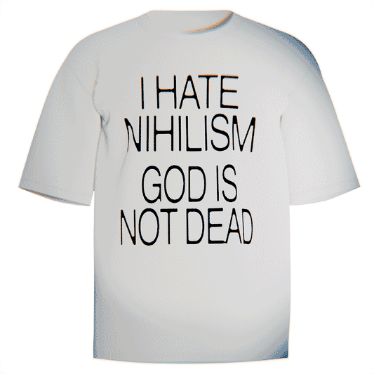 White Christian streetwear t-shirt with bold black text saying “I Hate Nihilism – God Is Not Dead,” faith-based graphic apparel